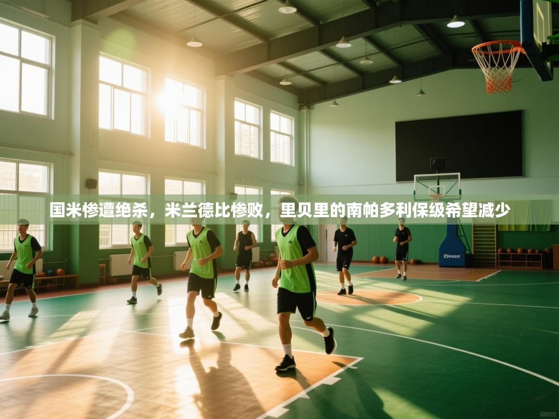 开云直播-国米惨遭绝杀,米兰德比惨败,里贝里的南帕多利保级希望减少 第4张