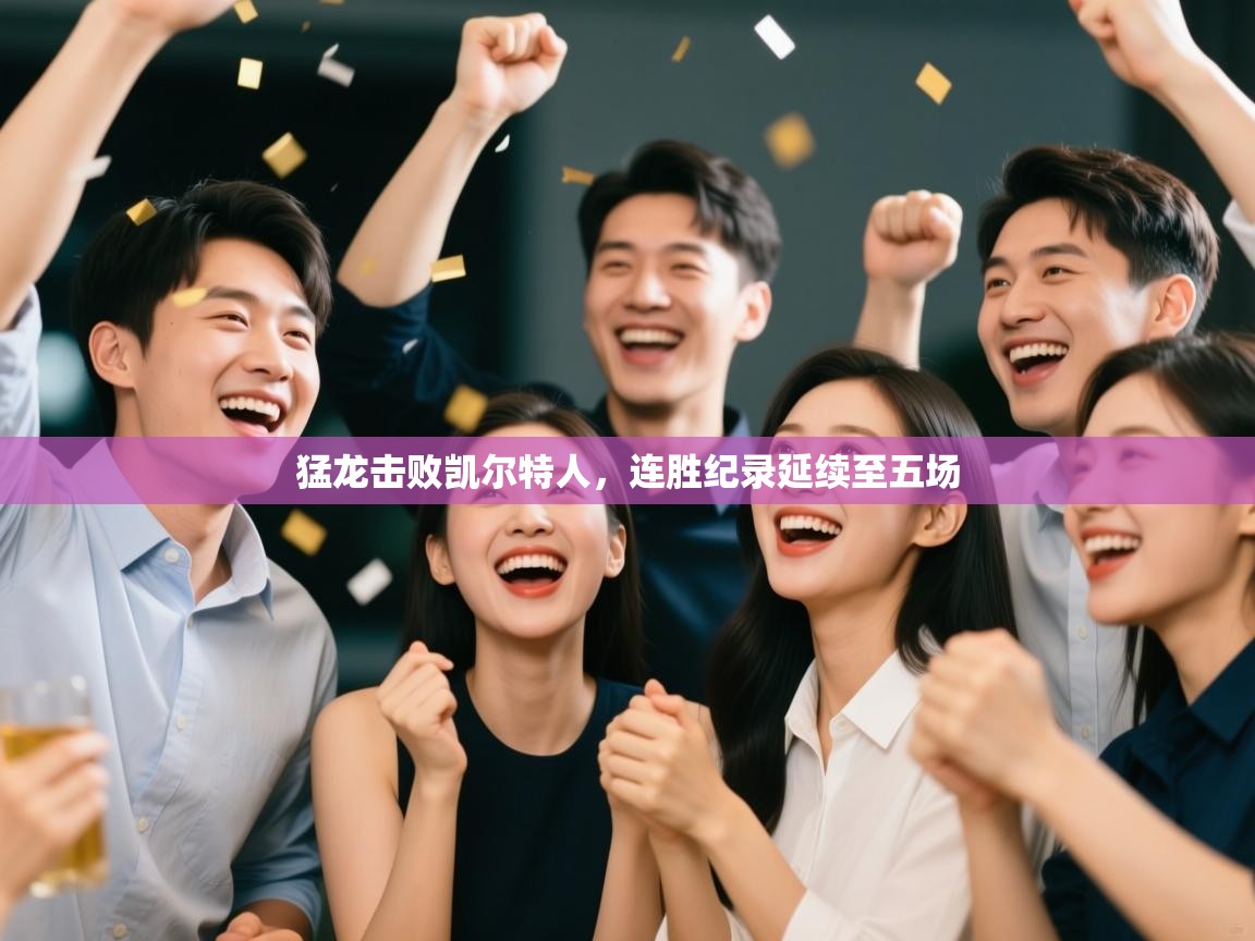 开云体育app官网入口-猛龙击败凯尔特人,连胜纪录延续至五场