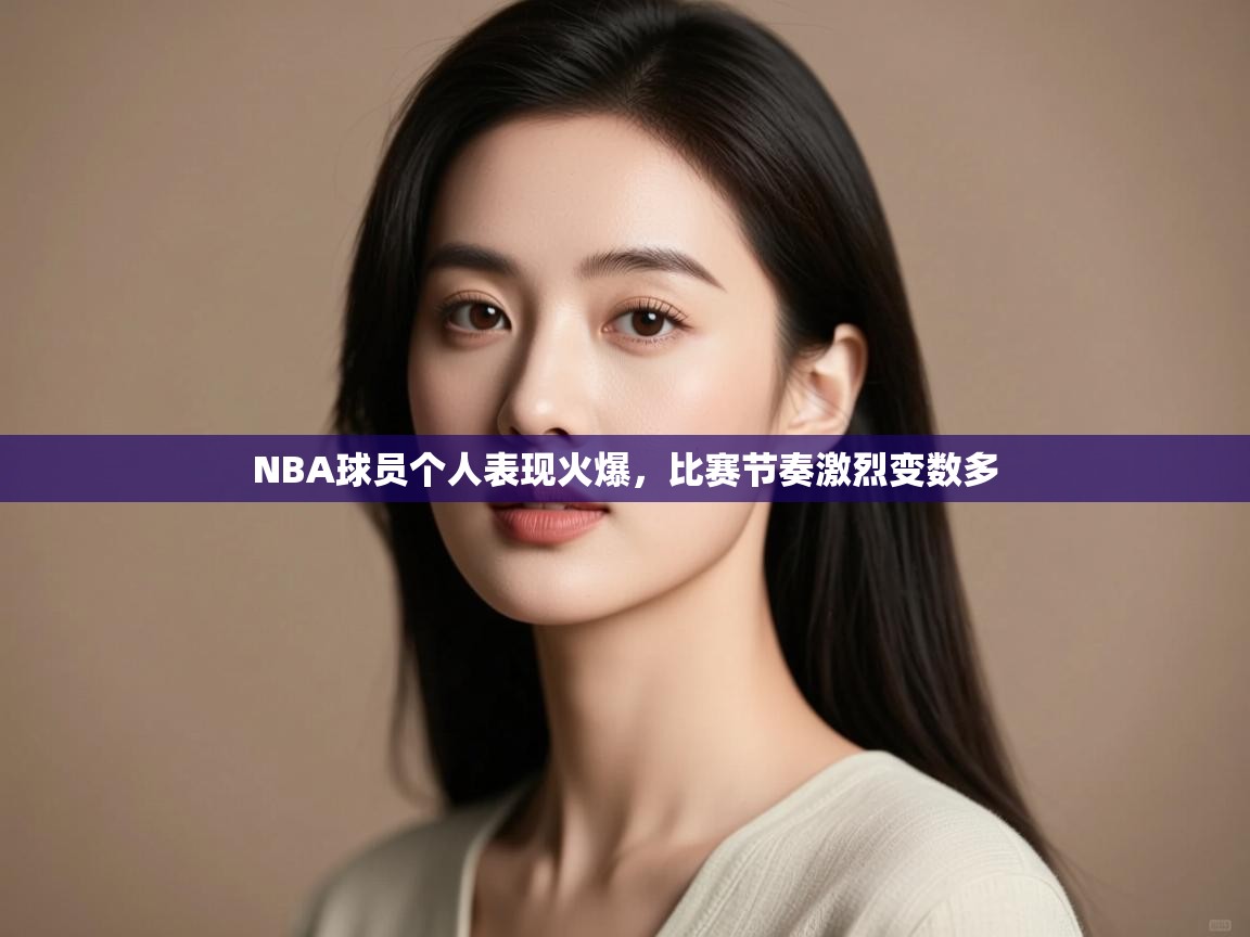 开云体育入口注册-NBA球员个人表现火爆,比赛节奏激烈变数多