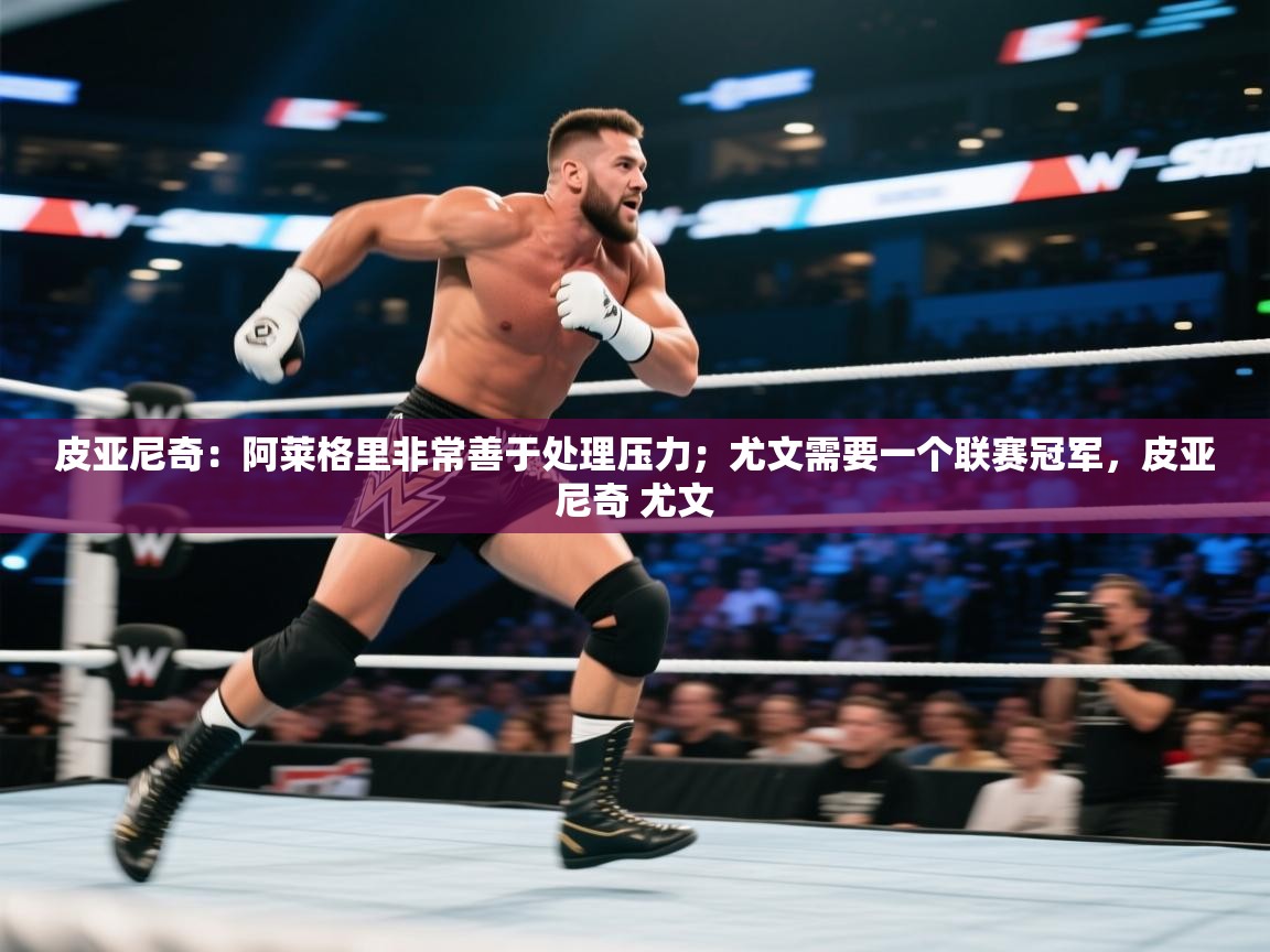 开云体育夜间模式开启-皮亚尼奇:阿莱格里非常善于处理压力;尤文需要一个联赛冠军,皮亚尼奇 尤文 第3张