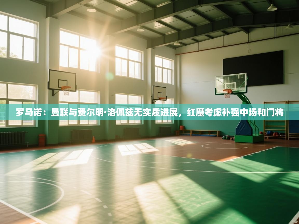 开云体育app投诉-罗马诺:曼联与费尔明·洛佩兹无实质进展,红魔考虑补强中场和门将 第1张