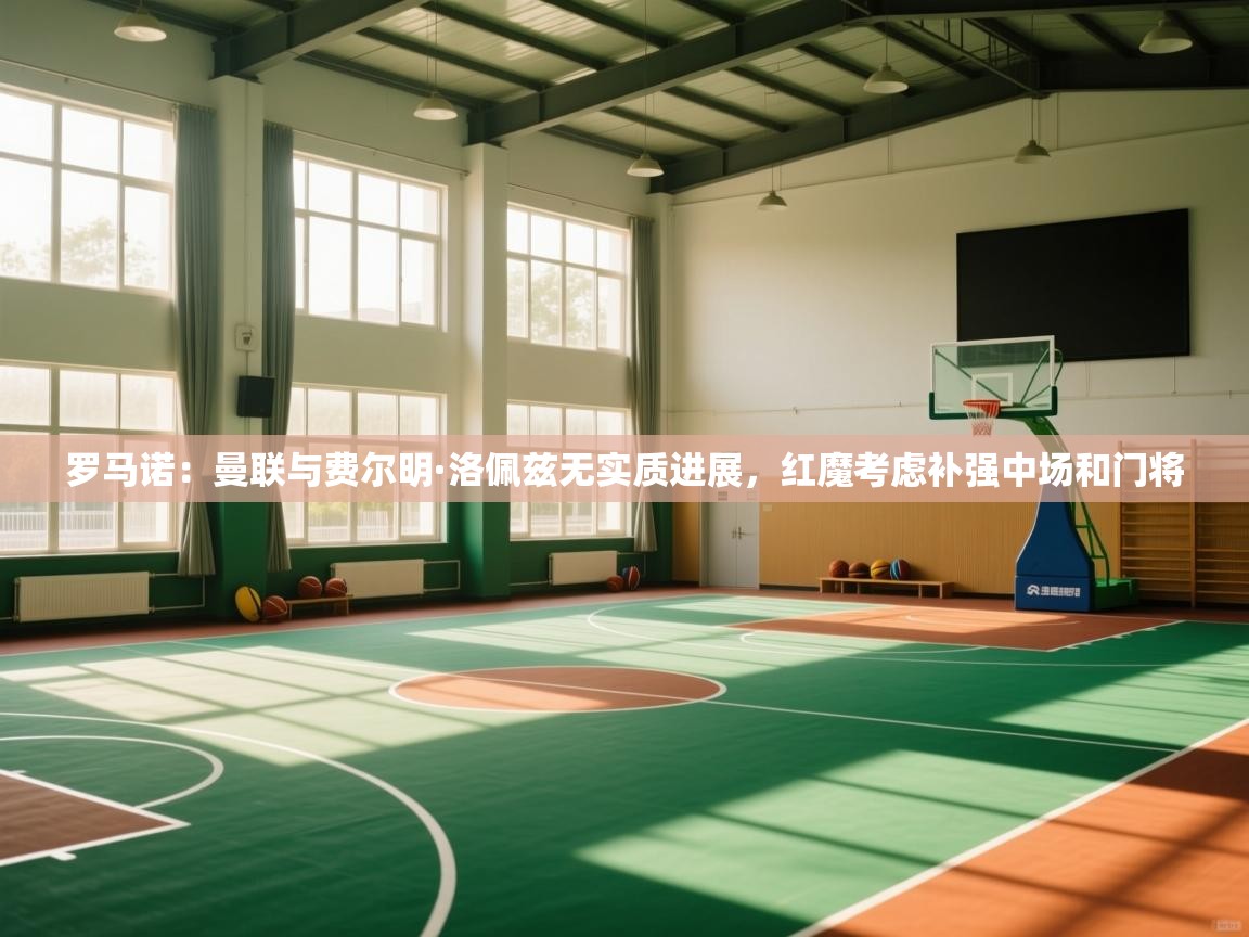 开云体育app投诉-罗马诺:曼联与费尔明·洛佩兹无实质进展,红魔考虑补强中场和门将 第4张