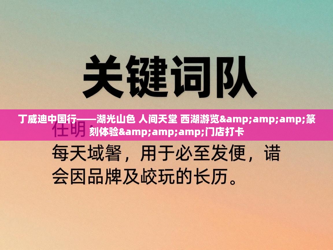 开云体育入口手机版-丁威迪中国行——湖光山色 人间天堂 西湖游览&篆刻体验&门店打卡 第3张