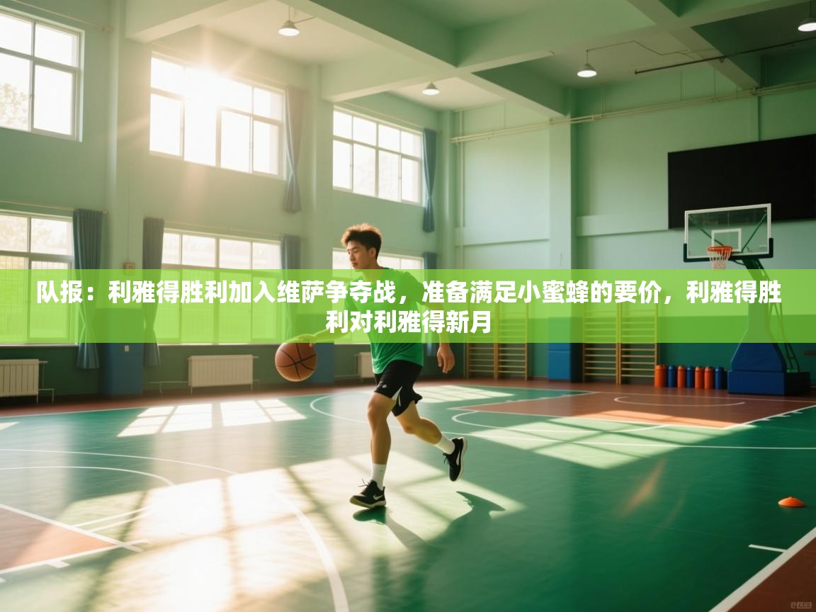 开云体育在线-队报：利雅得胜利加入维萨争夺战，准备满足小蜜蜂的要价，利雅得胜利对利雅得新月