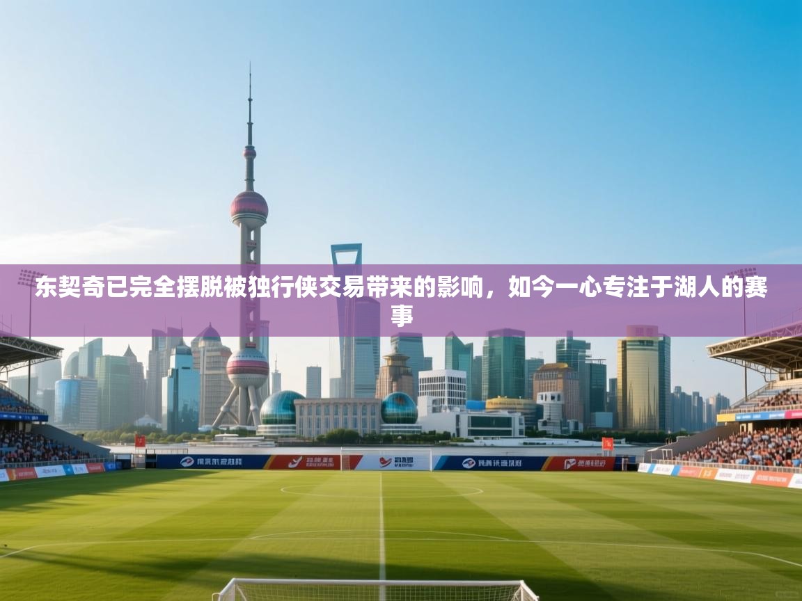 开云官网-东契奇已完全摆脱被独行侠交易带来的影响，如今一心专注于湖人的赛事  第3张