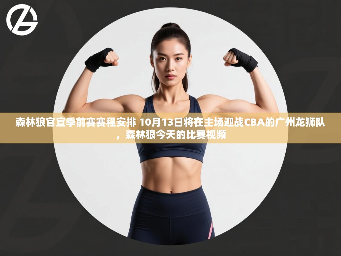 开云入口-森林狼官宣季前赛赛程安排 10月13日将在主场迎战CBA的广州龙狮队，森林狼今天的比赛视频  第3张
