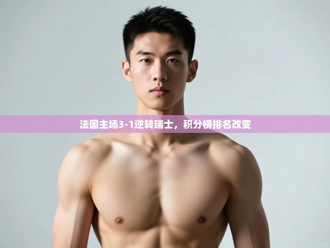 开云体育入口-法国主场3-1逆转瑞士，积分榜排名改变  第4张