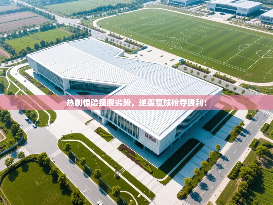 开云体育下载-热刺惊险摆脱劣势，逆袭赢球抢夺胜利！  第3张