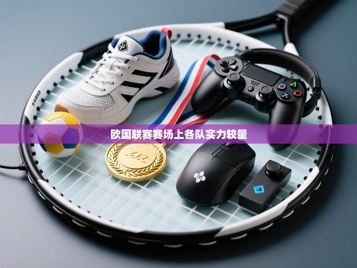 开云体育英文版入口-欧国联赛赛场上各队实力较量