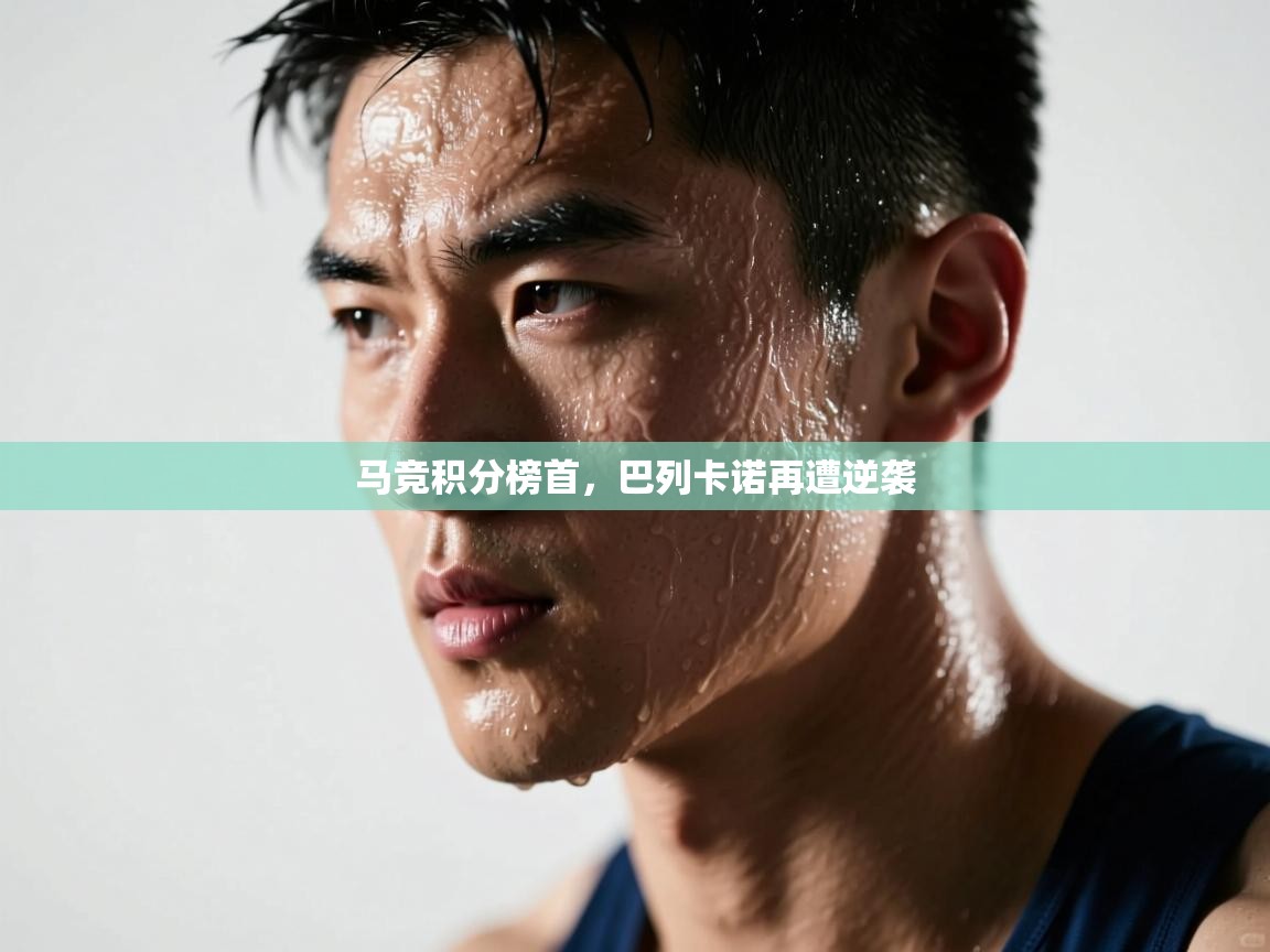 开云中国kaiyun·体育官方网站-马竞积分榜首，巴列卡诺再遭逆袭