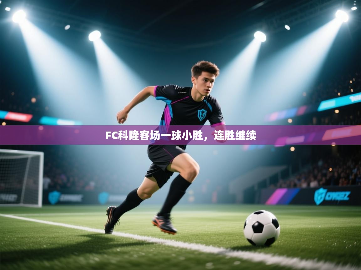 开云体育联赛专题页-FC科隆客场一球小胜,连胜继续 第1张