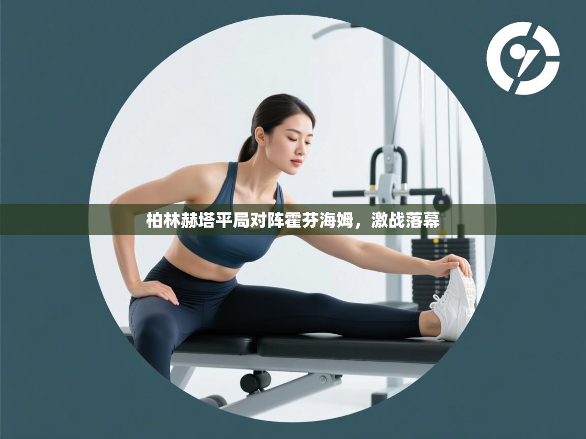 开云体育版本更新日志2025-柏林赫塔平局对阵霍芬海姆,激战落幕 第3张