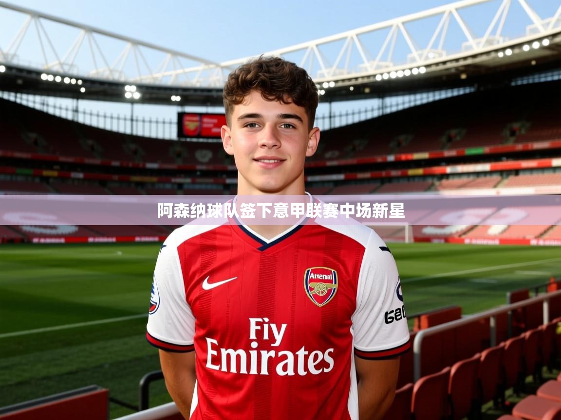 开云注册-阿森纳球队签下意甲联赛中场新星